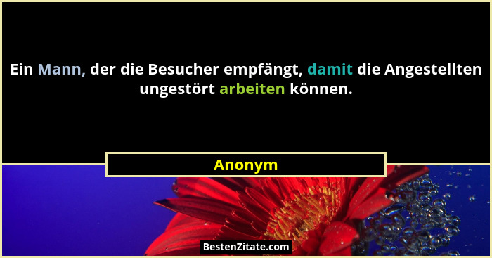 Ein Mann, der die Besucher empfängt, damit die Angestellten ungestört arbeiten können.... - Anonym