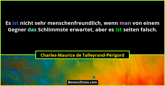 Es ist nicht sehr menschenfreundlich, wenn man von einem Gegner das Schlimmste erwartet, aber es ist selten f... - Charles-Maurice de Talleyrand-Périgord