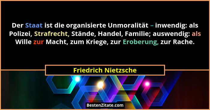 Der Staat ist die organisierte Unmoralität – inwendig: als Polizei, Strafrecht, Stände, Handel, Familie; auswendig: als Wille zu... - Friedrich Nietzsche