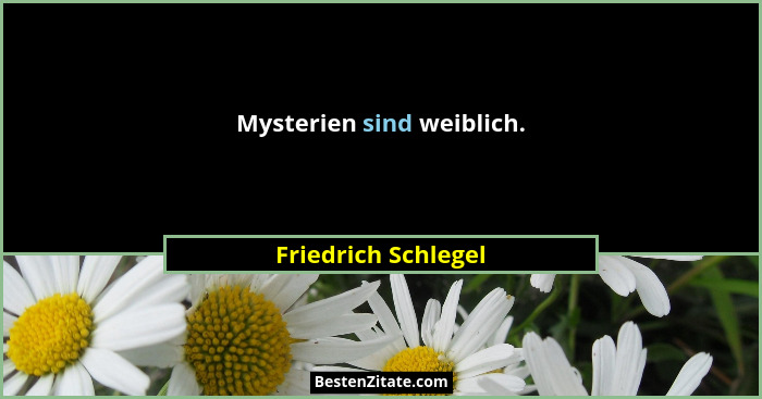 Mysterien sind weiblich.... - Friedrich Schlegel