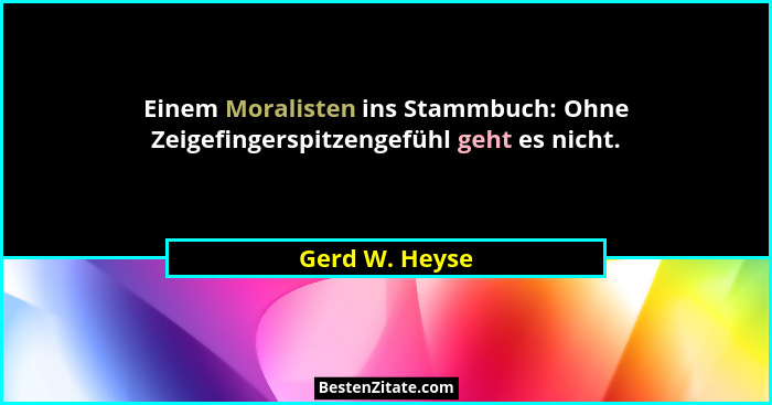 Einem Moralisten ins Stammbuch: Ohne Zeigefingerspitzengefühl geht es nicht.... - Gerd W. Heyse