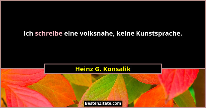 Ich schreibe eine volksnahe, keine Kunstsprache.... - Heinz G. Konsalik