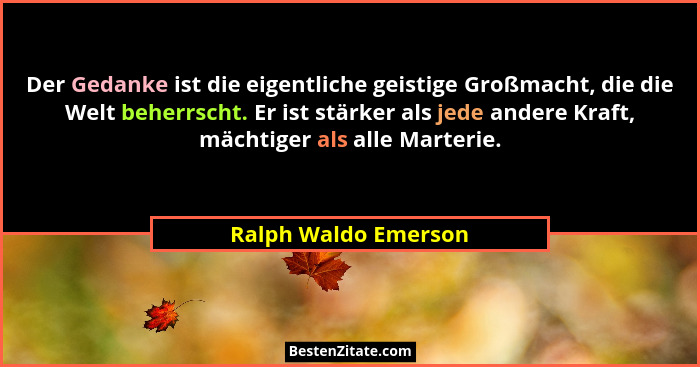 Der Gedanke ist die eigentliche geistige Großmacht, die die Welt beherrscht. Er ist stärker als jede andere Kraft, mächtiger als... - Ralph Waldo Emerson
