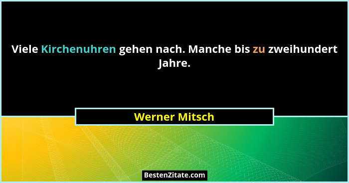 Viele Kirchenuhren gehen nach. Manche bis zu zweihundert Jahre.... - Werner Mitsch