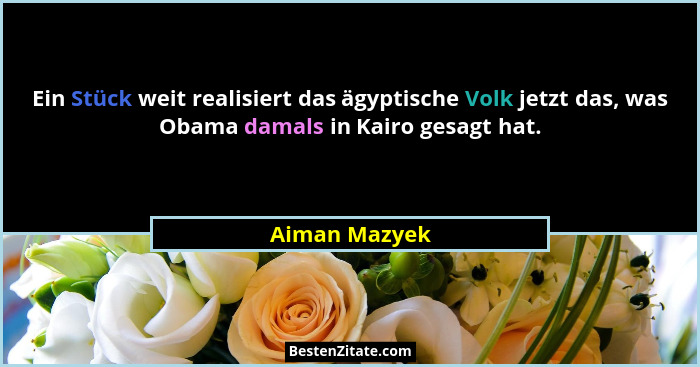 Ein Stück weit realisiert das ägyptische Volk jetzt das, was Obama damals in Kairo gesagt hat.... - Aiman Mazyek
