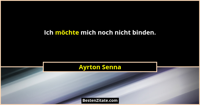 Ich möchte mich noch nicht binden.... - Ayrton Senna