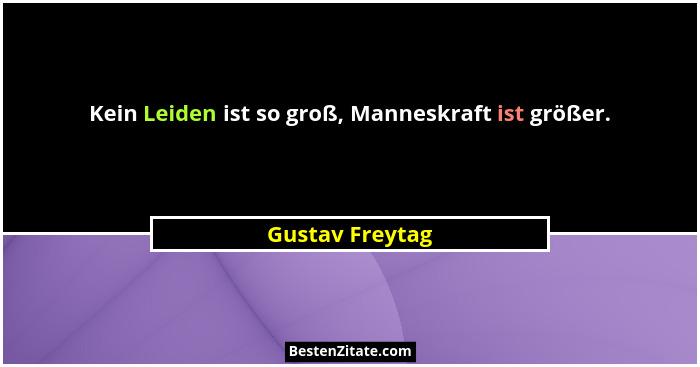 Kein Leiden ist so groß, Manneskraft ist größer.... - Gustav Freytag