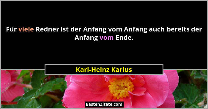 Für viele Redner ist der Anfang vom Anfang auch bereits der Anfang vom Ende.... - Karl-Heinz Karius