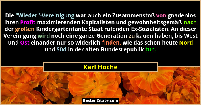 Die "Wieder"-Vereinigung war auch ein Zusammenstoß von gnadenlos ihren Profit maximierenden Kapitalisten und gewohnheitsgemäß nac... - Karl Hoche