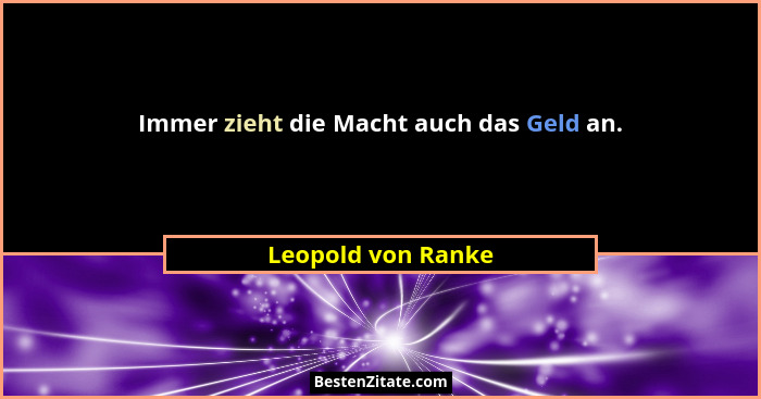 Immer zieht die Macht auch das Geld an.... - Leopold von Ranke