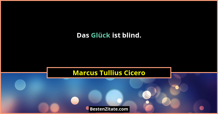 Das Glück ist blind.... - Marcus Tullius Cicero