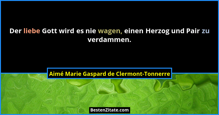 Der liebe Gott wird es nie wagen, einen Herzog und Pair zu verdammen.... - Aimé Marie Gaspard de Clermont-Tonnerre