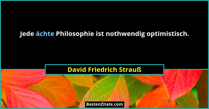 Jede ächte Philosophie ist nothwendig optimistisch.... - David Friedrich Strauß