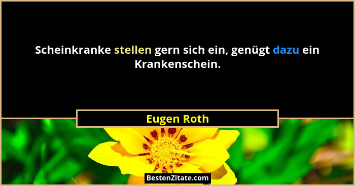 Scheinkranke stellen gern sich ein, genügt dazu ein Krankenschein.... - Eugen Roth