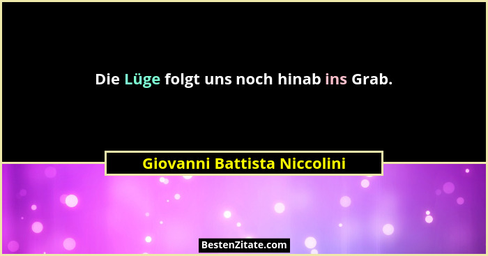 Die Lüge folgt uns noch hinab ins Grab.... - Giovanni Battista Niccolini