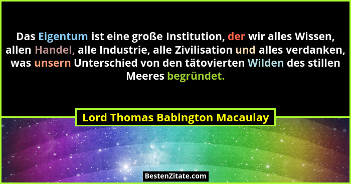 Das Eigentum ist eine große Institution, der wir alles Wissen, allen Handel, alle Industrie, alle Zivilisation und al... - Lord Thomas Babington Macaulay