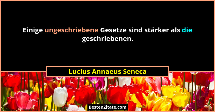 Einige ungeschriebene Gesetze sind stärker als die geschriebenen.... - Lucius Annaeus Seneca