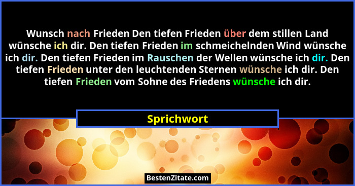 Wunsch nach Frieden Den tiefen Frieden über dem stillen Land wünsche ich dir. Den tiefen Frieden im schmeichelnden Wind wünsche ich dir.... - Sprichwort