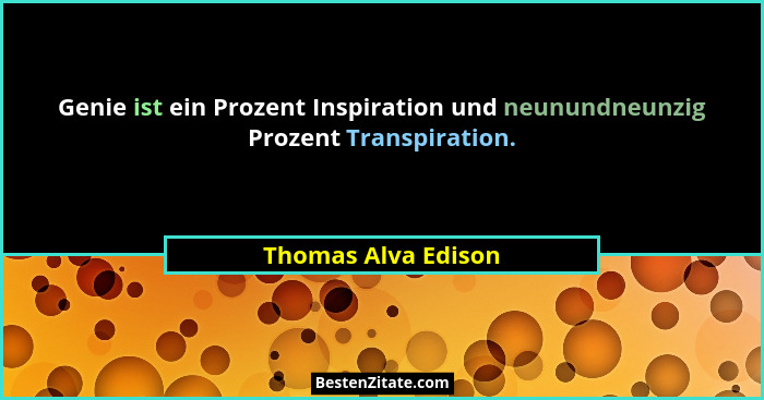Genie ist ein Prozent Inspiration und neunundneunzig Prozent Transpiration.... - Thomas Alva Edison