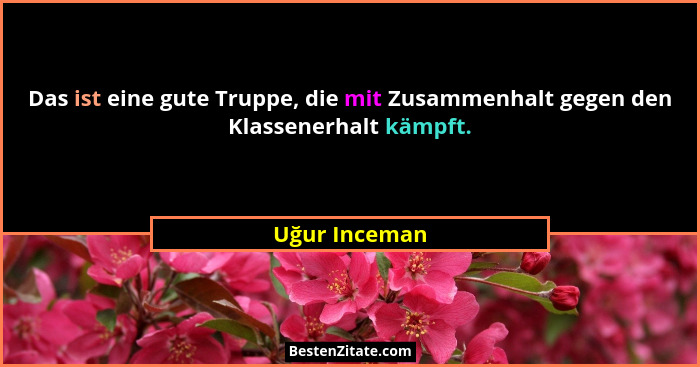 Das ist eine gute Truppe, die mit Zusammenhalt gegen den Klassenerhalt kämpft.... - Uğur Inceman
