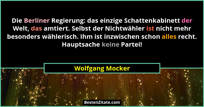 Die Berliner Regierung: das einzige Schattenkabinett der Welt, das amtiert. Selbst der Nichtwähler ist nicht mehr besonders wähleris... - Wolfgang Mocker