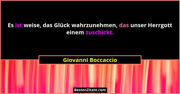 Es ist weise, das Glück wahrzunehmen, das unser Herrgott einem zuschickt.... - Giovanni Boccaccio