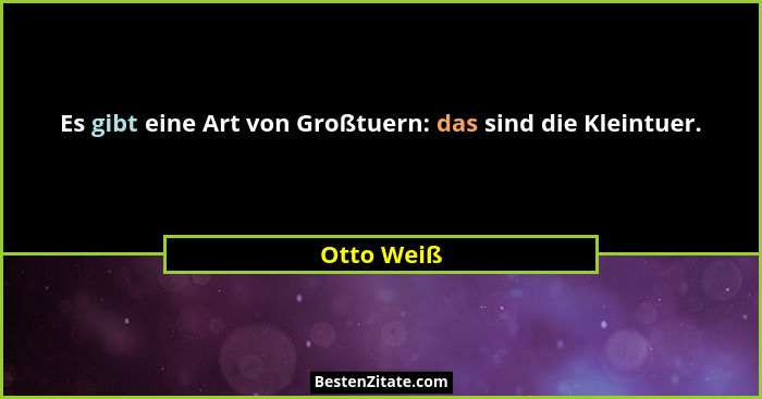 Es gibt eine Art von Großtuern: das sind die Kleintuer.... - Otto Weiß