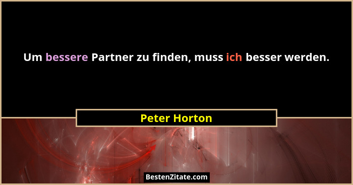 Um bessere Partner zu finden, muss ich besser werden.... - Peter Horton