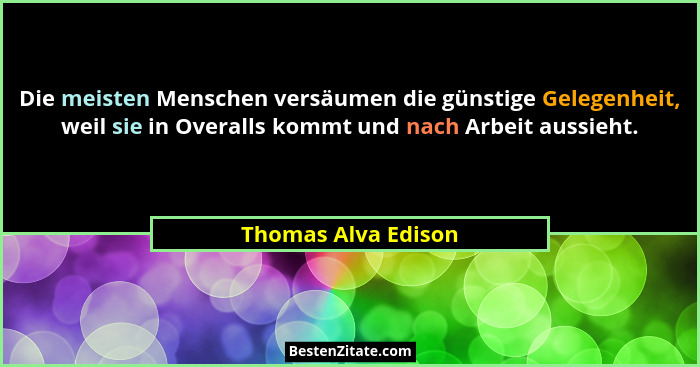 Die meisten Menschen versäumen die günstige Gelegenheit, weil sie in Overalls kommt und nach Arbeit aussieht.... - Thomas Alva Edison