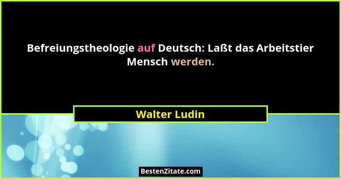 Befreiungstheologie auf Deutsch: Laßt das Arbeitstier Mensch werden.... - Walter Ludin