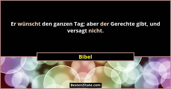 Er wünscht den ganzen Tag; aber der Gerechte gibt, und versagt nicht.... - Bibel