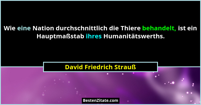 Wie eine Nation durchschnittlich die Thiere behandelt, ist ein Hauptmaßstab ihres Humanitätswerths.... - David Friedrich Strauß