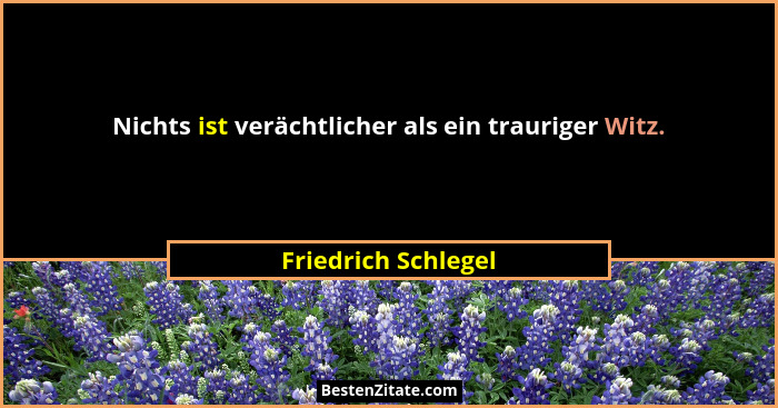 Nichts ist verächtlicher als ein trauriger Witz.... - Friedrich Schlegel
