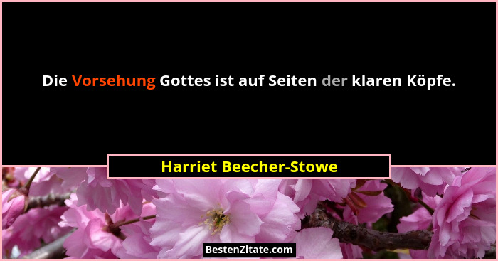 Die Vorsehung Gottes ist auf Seiten der klaren Köpfe.... - Harriet Beecher-Stowe