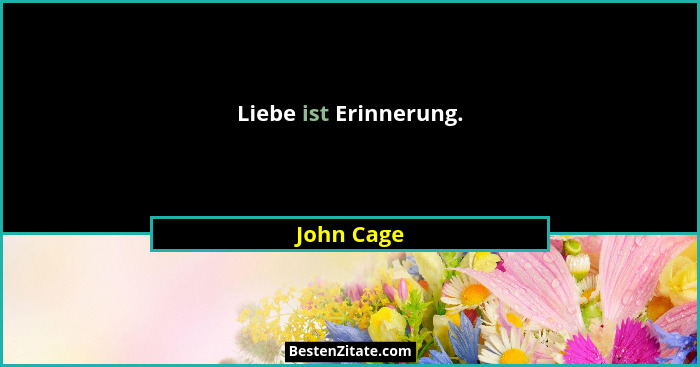 Liebe ist Erinnerung.... - John Cage