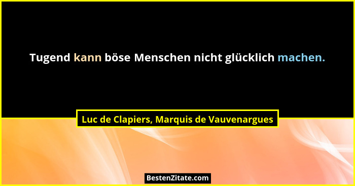 Tugend kann böse Menschen nicht glücklich machen.... - Luc de Clapiers, Marquis de Vauvenargues