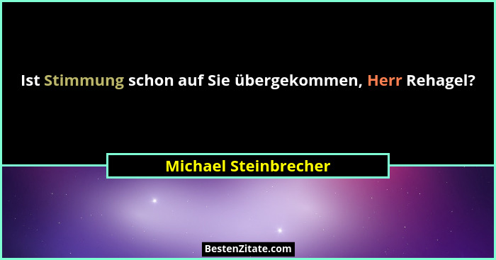 Ist Stimmung schon auf Sie übergekommen, Herr Rehagel?... - Michael Steinbrecher