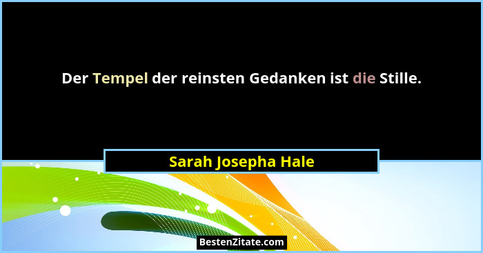 Der Tempel der reinsten Gedanken ist die Stille.... - Sarah Josepha Hale
