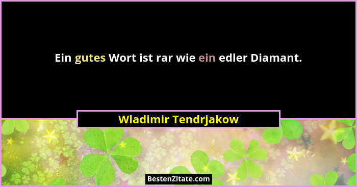 Ein gutes Wort ist rar wie ein edler Diamant.... - Wladimir Tendrjakow