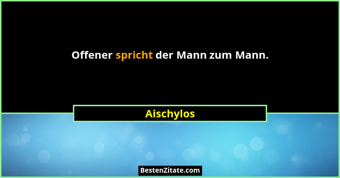 Offener spricht der Mann zum Mann.... - Aischylos