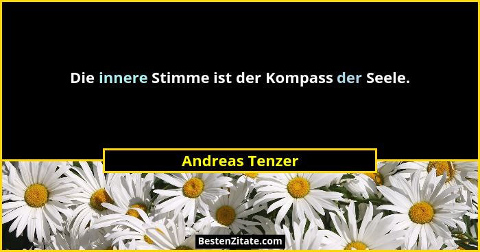 Die innere Stimme ist der Kompass der Seele.... - Andreas Tenzer