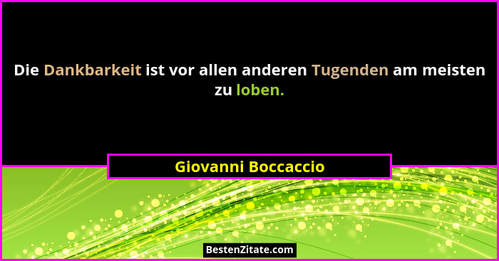 Die Dankbarkeit ist vor allen anderen Tugenden am meisten zu loben.... - Giovanni Boccaccio