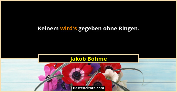 Keinem wird's gegeben ohne Ringen.... - Jakob Böhme