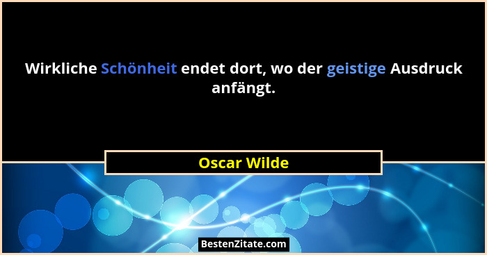 Wirkliche Schönheit endet dort, wo der geistige Ausdruck anfängt.... - Oscar Wilde