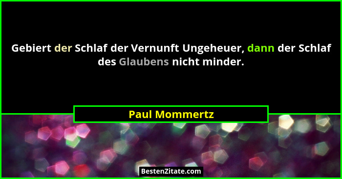 Gebiert der Schlaf der Vernunft Ungeheuer, dann der Schlaf des Glaubens nicht minder.... - Paul Mommertz