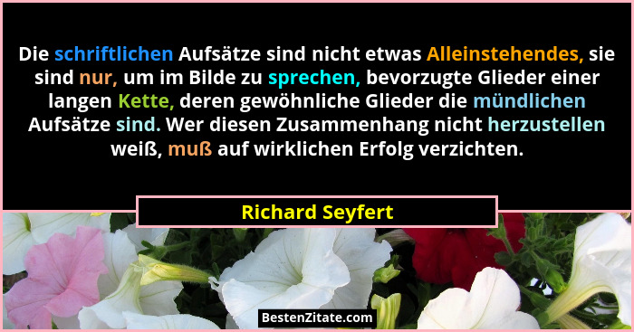 Die schriftlichen Aufsätze sind nicht etwas Alleinstehendes, sie sind nur, um im Bilde zu sprechen, bevorzugte Glieder einer langen... - Richard Seyfert