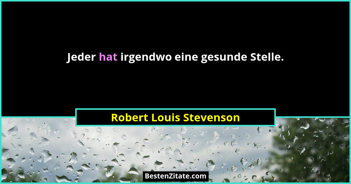 Jeder hat irgendwo eine gesunde Stelle.... - Robert Louis Stevenson
