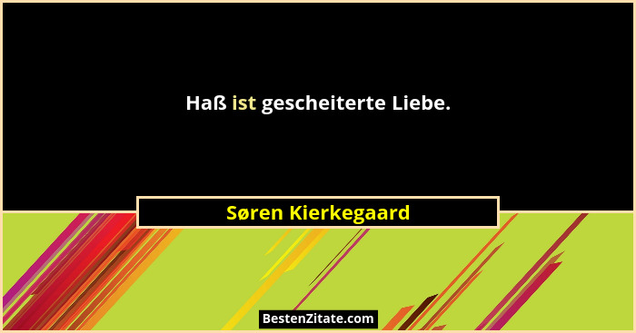 Haß ist gescheiterte Liebe.... - Søren Kierkegaard