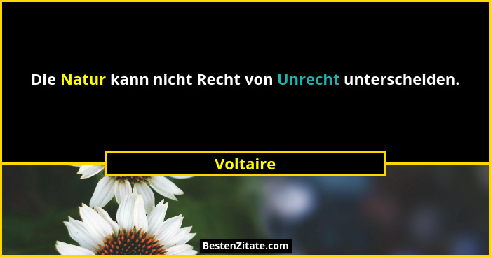Die Natur kann nicht Recht von Unrecht unterscheiden.... - Voltaire