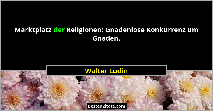 Marktplatz der Religionen: Gnadenlose Konkurrenz um Gnaden.... - Walter Ludin